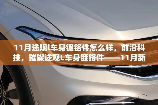 前沿科技魅力尽显,途观L车身镀铬件11月新亮点,炫酷驾驭未来体验