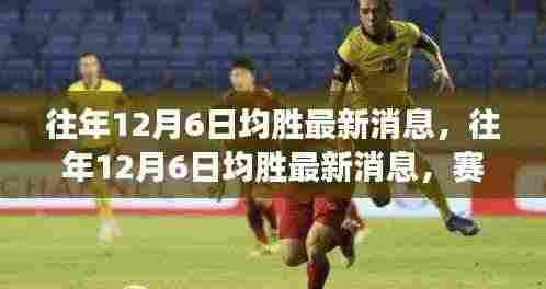 往年12月6日均胜最新消息,赛场内外精彩瞬间与深度解读