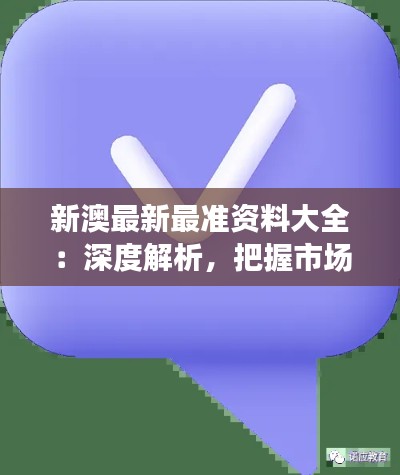 新澳最新最准资料大全:深度解析,把握市场脉搏
