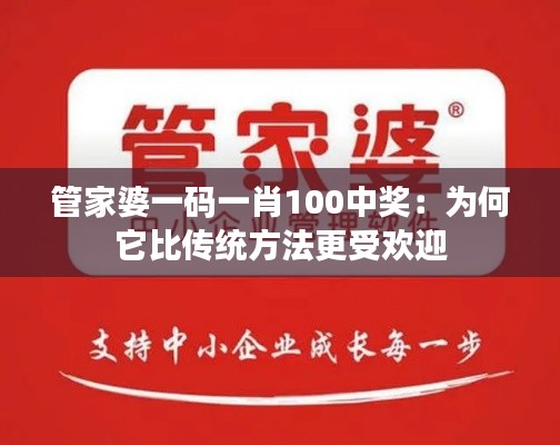 管家婆一码一肖100中奖:为何它比传统方法更受欢迎