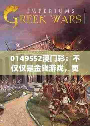 0149552澳门彩:不仅仅是金钱游戏,更是文化与历史的交汇