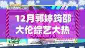 郭婷筠与邵大伦的十二月综艺大热门，温馨日常的热门看点
