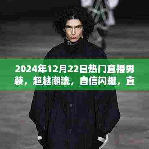 超越潮流，自信闪耀，直播男装背后的励志故事与成长之旅（2024年12月22日热门男装展示）