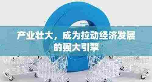 产业壮大,成为拉动经济发展的强大引擎