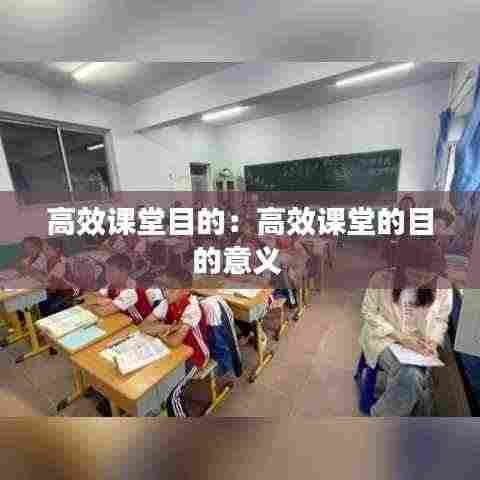 高效课堂目的:高效课堂的目的意义