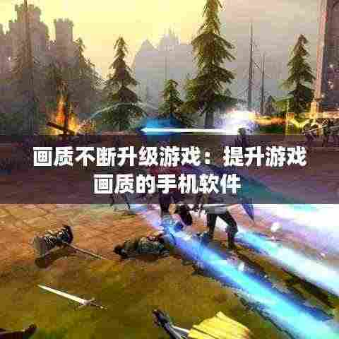 画质不断升级游戏：提升游戏画质的手机软件 