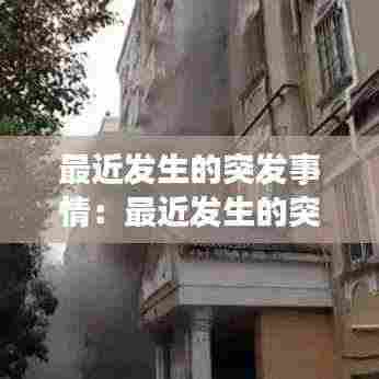 最近发生的突发事情:最近发生的突发事件2020