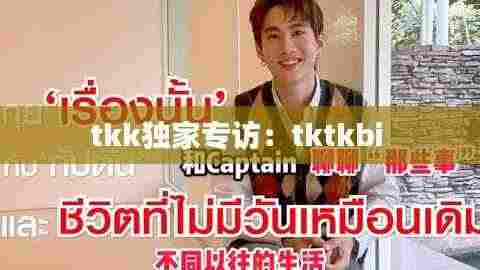 tkk独家专访:tktkbi