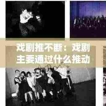 戏剧推不断:戏剧主要通过什么推动什么