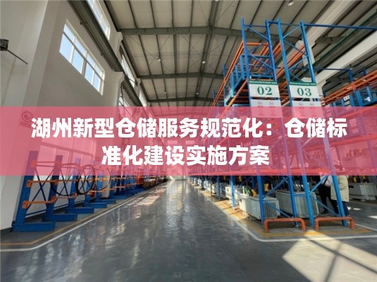 湖州新型仓储服务规范化：仓储标准化建设实施方案 