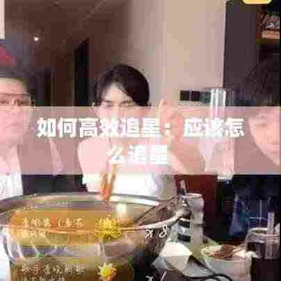 如何高效追星:应该怎么追星