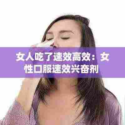女人吃了速效高效:女性口服速效兴奋剂