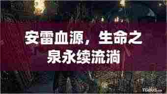 安雷血源，生命之泉永续流淌