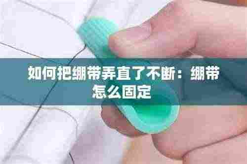 如何把绷带弄直了不断:绷带怎么固定