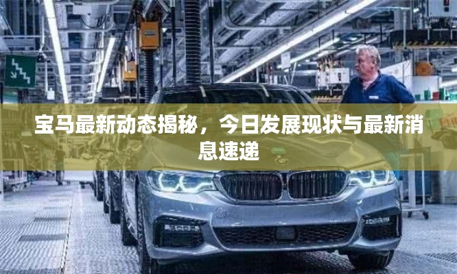 宝马最新动态揭秘,今日发展现状与最新消息速递