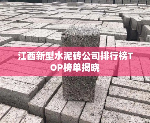 江西新型水泥砖公司排行榜TOP榜单揭晓