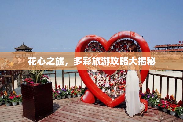 花心之旅,多彩旅游攻略大揭秘