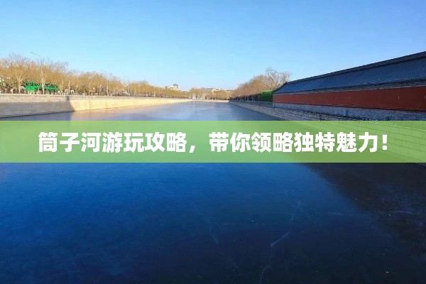 筒子河游玩攻略,带你领略独特魅力!