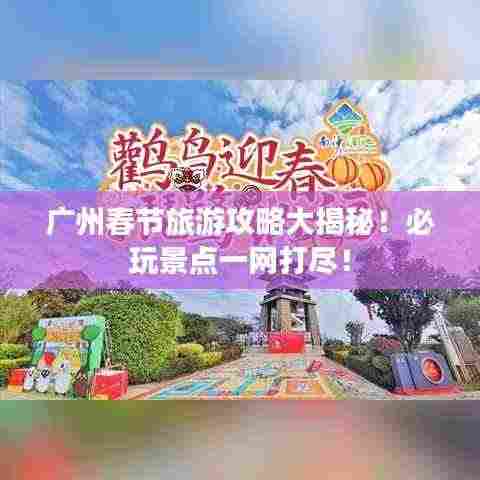 广州春节旅游攻略大揭秘！必玩景点一网打尽！