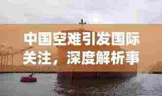 中国空难引发国际关注，深度解析事件背后的故事