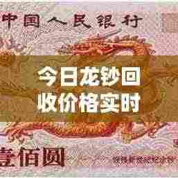 今日龙钞回收价格实时更新,最新行情速览