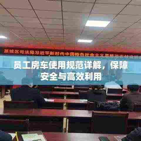 员工房车使用规范详解，保障安全与高效利用