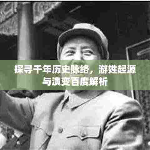 探寻千年历史脉络,游姓起源与演变百度解析