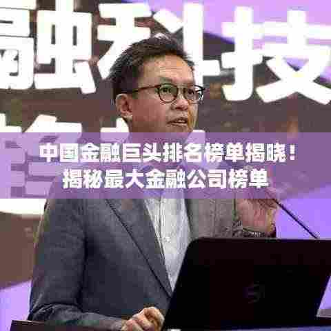 中国金融巨头排名榜单揭晓!揭秘最大金融公司榜单