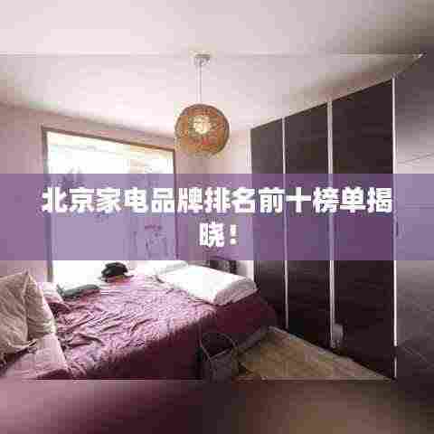 北京家电品牌排名前十榜单揭晓!