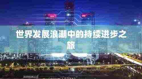 世界发展浪潮中的持续进步之旅