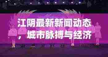 江阴最新新闻动态,城市脉搏与经济风云同步更新