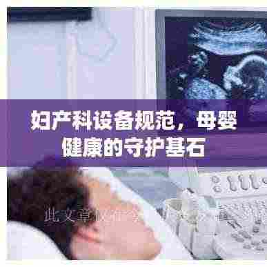 妇产科设备规范,母婴健康的守护基石