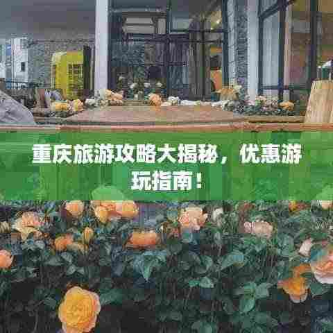 重庆旅游攻略大揭秘,优惠游玩指南!