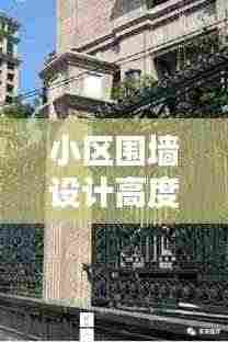 小区围墙设计高度规范图,安全美观双重保障,打造理想居住环境