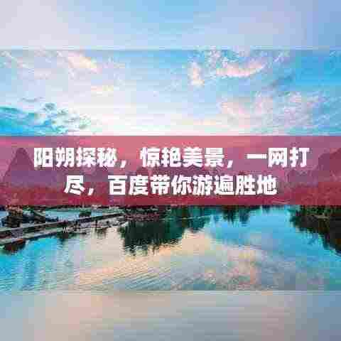 阳朔探秘，惊艳美景，一网打尽，百度带你游遍胜地