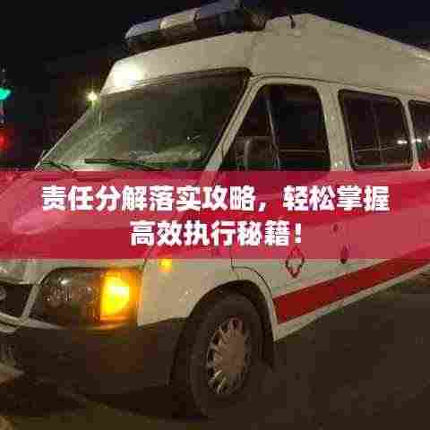 责任分解落实攻略,轻松掌握高效执行秘籍!