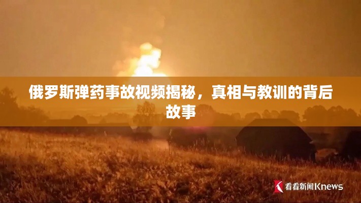 俄罗斯弹药事故视频揭秘,真相与教训的背后故事