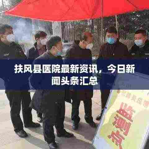 扶风县医院最新资讯,今日新闻头条汇总